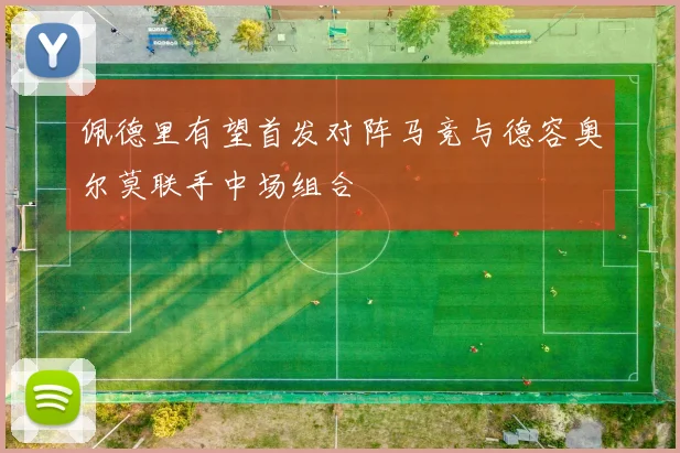 佩德里有望首发对阵马竞与德容奥尔莫联手中场组合