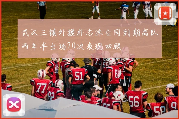 武汉三镇外援朴志洙合同到期离队两年半出场70次表现回顾