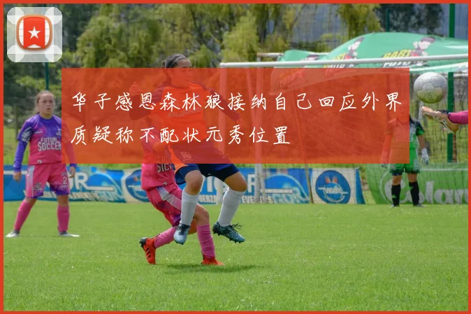 华子感恩森林狼接纳自己回应外界质疑称不配状元秀位置