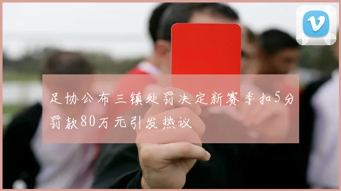 足协公布三镇处罚决定新赛季扣5分罚款80万元引发热议